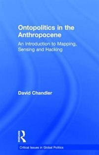 Ontopolitics In The Anthropocene by David Chandler, Hardcover | Indigo Chapters