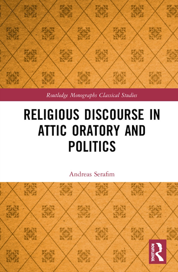 Religious Discourse In Attic Oratory And Politics by Andreas Serafim, Hardcover | Indigo Chapters