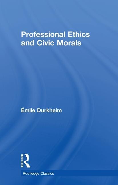 Professional Ethics And Civic Morals by Emile Durkheim, Hardcover | Indigo Chapters