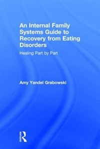 An Internal Family Systems Guide To Recovery From Eating Disorders by Amy Yandel Grabowski, Hardcover | Indigo Chapters