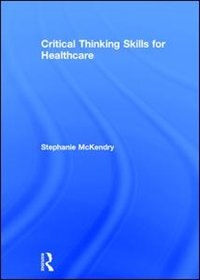 Critical Thinking Skills For Healthcare by Stephanie Mckendry, Hardcover | Indigo Chapters