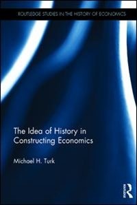The Idea Of History In Constructing Economics by Michael H. Turk, Hardcover | Indigo Chapters