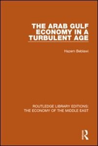 The Arab Gulf Economy in a Turbulent Age by Hazem Beblawi, Hardcover | Indigo Chapters