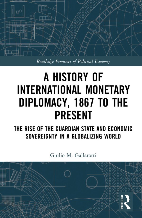 A History of International Monetary Diplomacy 1867 to the Present by Giulio M. Gallarotti, Hardcover | Indigo Chapters