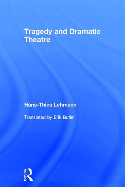 Tragedy And Dramatic Theatre by Hans-Thies Lehmann, Hardcover | Indigo Chapters