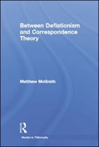 Between Deflationism And Correspondence Theory by Matthew McGrath, Paperback | Indigo Chapters