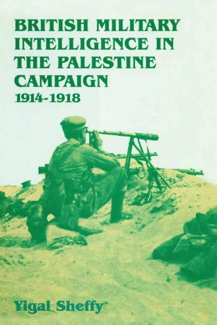 British Military Intelligence In The Palestine Campaign 1914-1918 by Yigal Sheffy, Paperback | Indigo Chapters