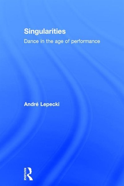 Singularities by Andre Lepecki, Hardcover | Indigo Chapters