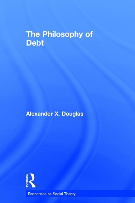 The Philosophy Of Debt by Alexander X. Douglas, Hardcover | Indigo Chapters