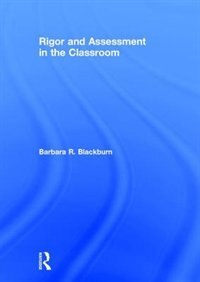 Rigor And Assessment In The Classroom by Barbara R. Blackburn, Hardcover | Indigo Chapters