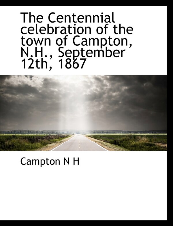 The Centennial Celebration Of The Town Of Campton N.h. September 12th 1867 by Campton N H, Paperback | Indigo Chapters