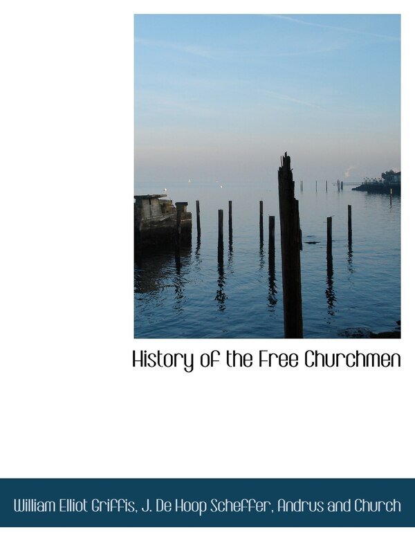 History of the Free Churchmen by William Elliot Griffis, Paperback | Indigo Chapters