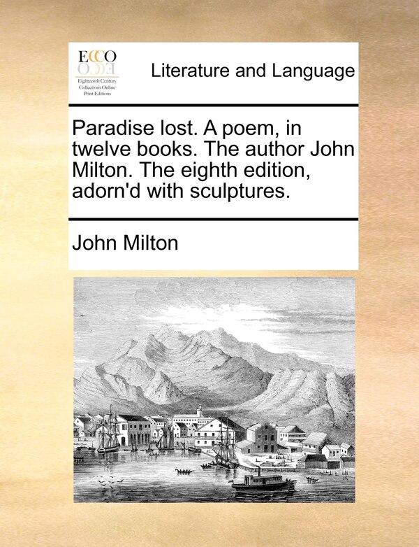 Paradise lost. A poem, in twelve books. The author John Milton. The eighth edition, adorn'd with sculptures, Paperback | Indigo Chapters