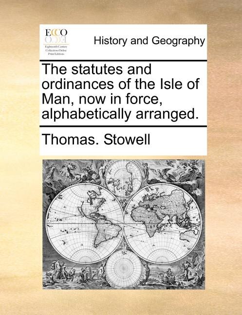 The statutes and ordinances of the Isle of Man now in force alphabetically arranged by Thomas Stowell, Paperback | Indigo Chapters