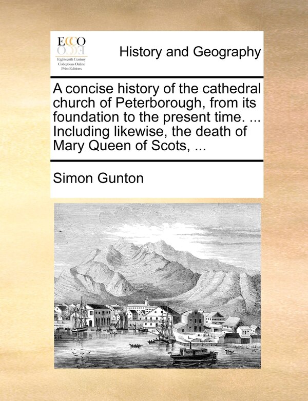 A concise history of the cathedral church of Peterborough from its foundation to the present time by Simon Gunton, Paperback | Indigo Chapters