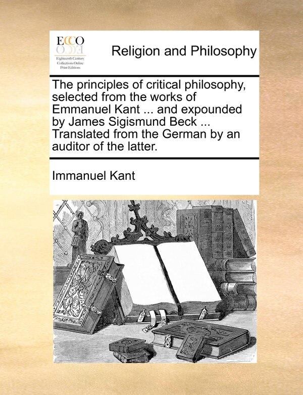 The principles of critical philosophy selected from the works of Emmanuel Kant by Immanuel Kant, Paperback | Indigo Chapters