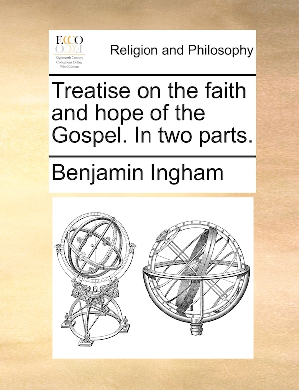 Treatise on the faith and hope of the Gospel. In two parts by Benjamin Ingham, Paperback | Indigo Chapters