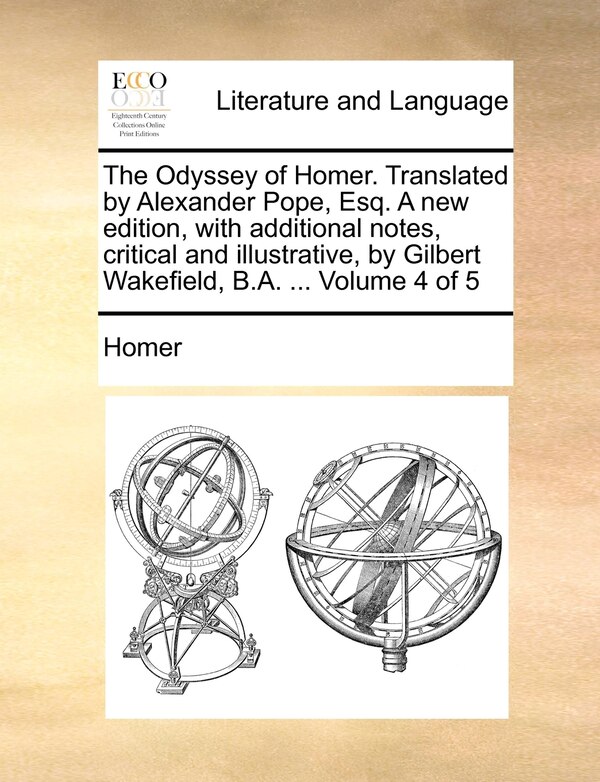 The Odyssey of Homer. Translated by Alexander Pope Esq. a New Edition with Additional Notes Critical and Illustrative by Gilbert, Paperback