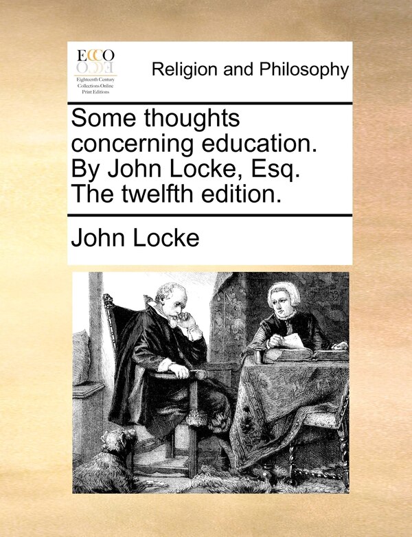 Some thoughts concerning education. By John Locke Esq. The twelfth edition, Paperback | Indigo Chapters