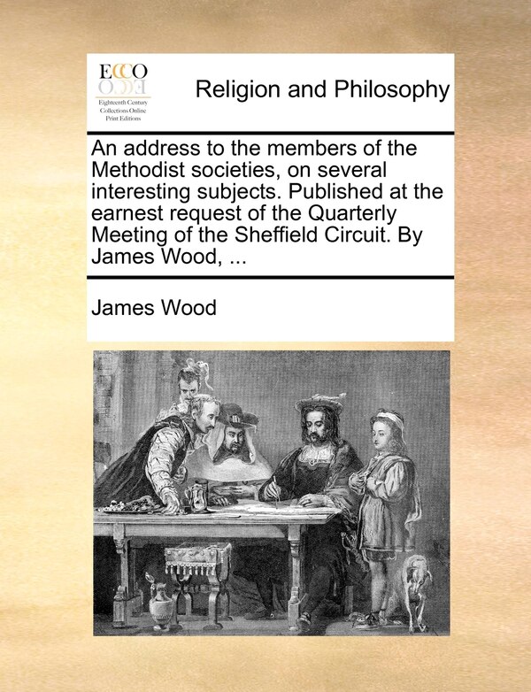 An address to the members of the Methodist societies on several interesting subjects. Published at the earnest request of the Quarterly