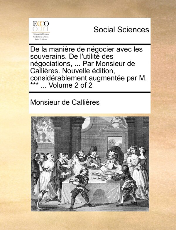 De la manière de négocier avec les souverains. De l'utilité des négociations by Monsieur De Callieres, Paperback | Indigo Chapters