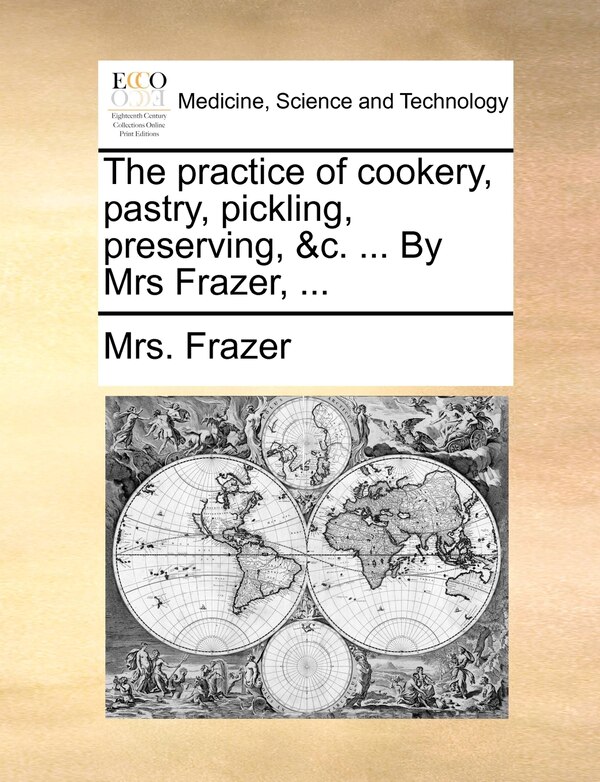 The practice of cookery pastry pickling preserving &c by Mrs Frazer, Paperback | Indigo Chapters