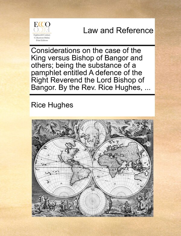 Considerations on the case of the King versus Bishop of Bangor and others; being the substance of a pamphlet entitled A defence of the Right