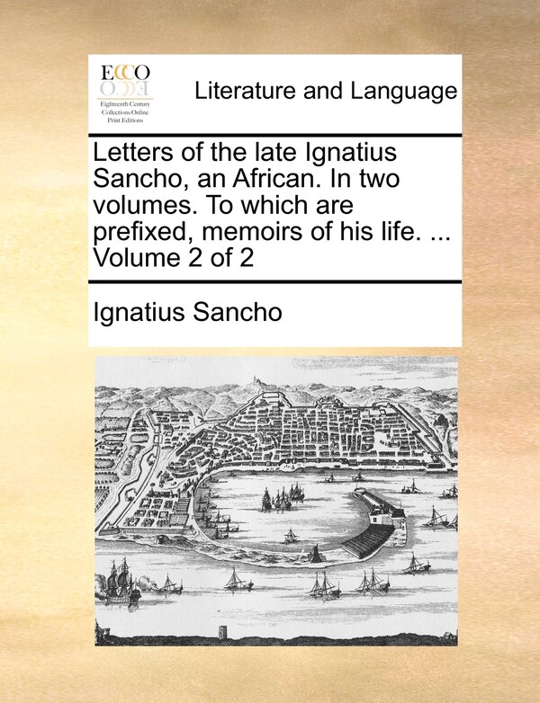 Letters of the Late Ignatius Sancho an African. in Two Volumes. to Which Are Prefixed Memoirs of His Life, Paperback | Indigo Chapters
