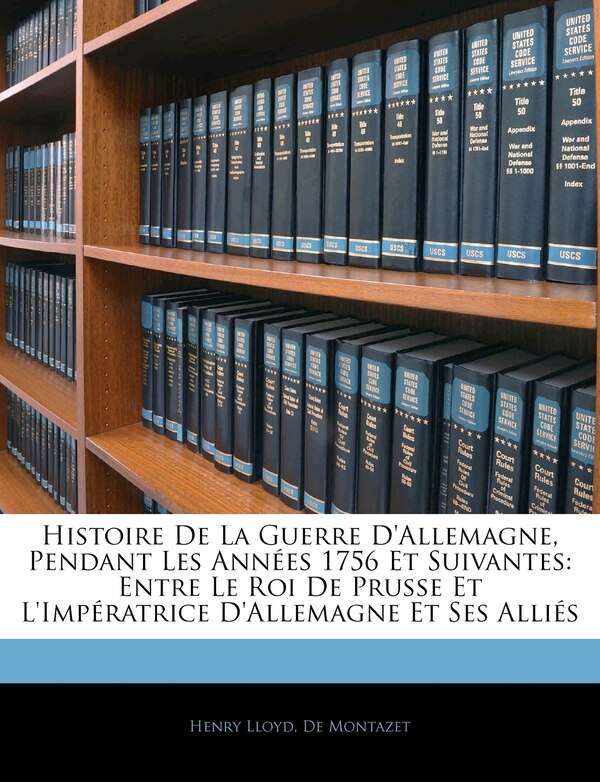 Histoire De La Guerre D'allemagne Pendant Les Années 1756 Et Suivantes by Henry Lloyd, Paperback | Indigo Chapters