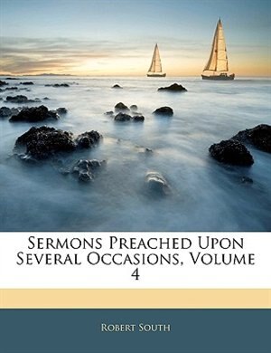 Sermons Preached Upon Several Occasions Volume 4 by Robert South, Paperback | Indigo Chapters