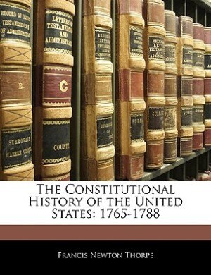 The Constitutional History Of The United States by Francis Newton Thorpe, Paperback | Indigo Chapters