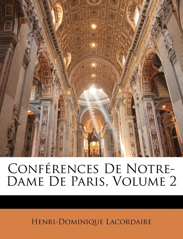 Conférences De Notre-dame De Paris Volume 2 by Henri-Dominique Lacordaire, Paperback | Indigo Chapters