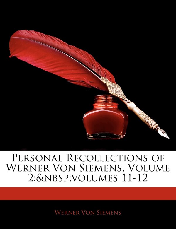 Personal Recollections of Werner Von Siemens Volume 2; Volumes 11-12, Paperback | Indigo Chapters
