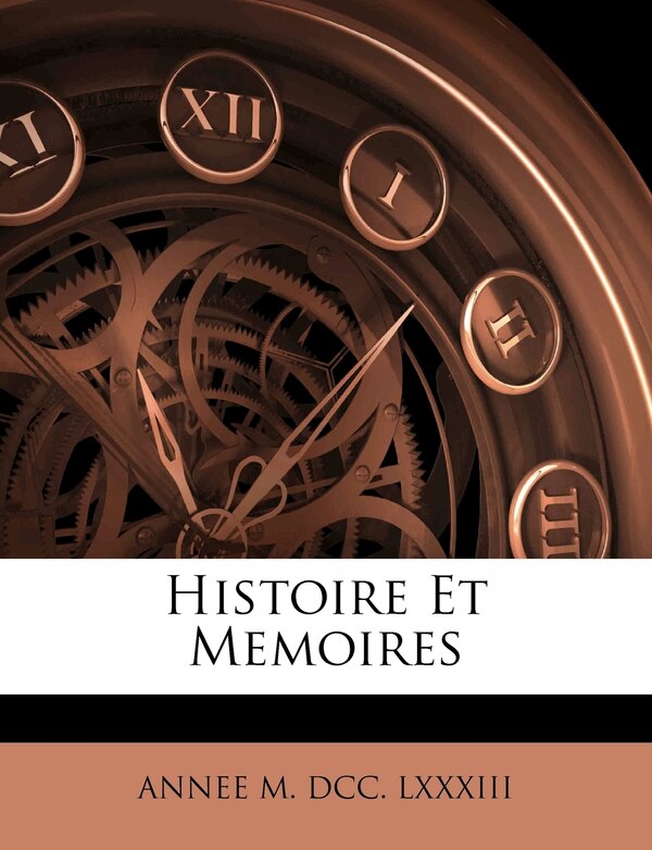 Histoire Et Memoires by Annee M DCC LXXXIII, Paperback | Indigo Chapters
