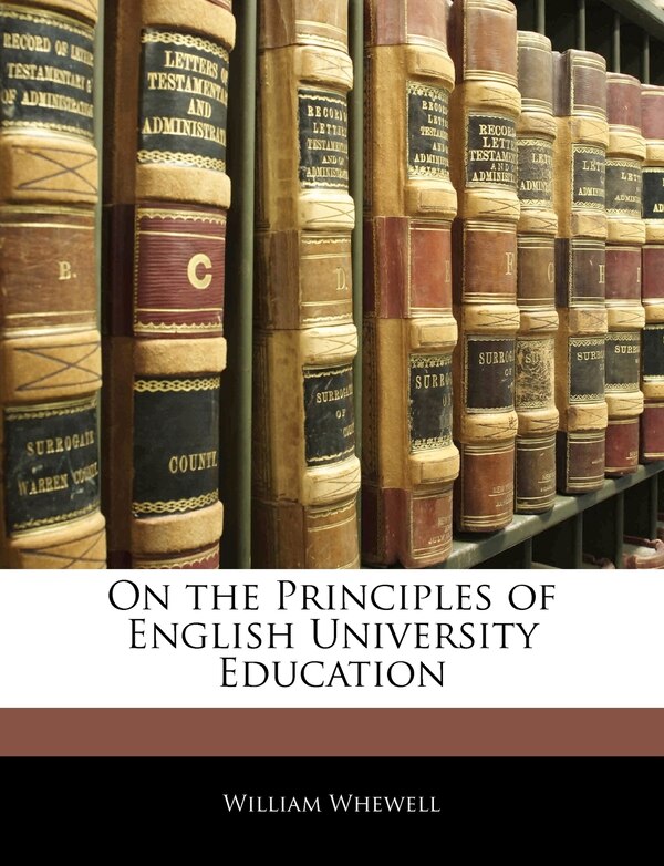 On The Principles Of English University Education by William Whewell, Paperback | Indigo Chapters