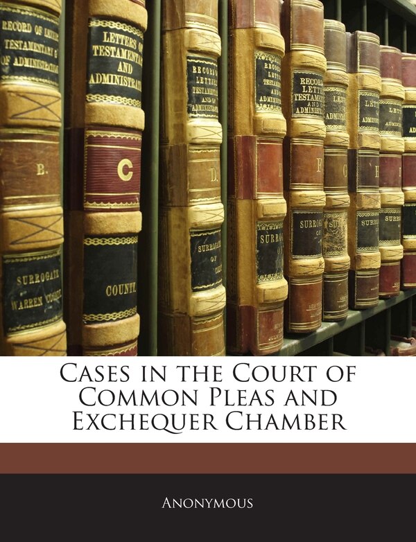 Cases in the Court of Common Pleas and Exchequer Chamber by Anonymous, Paperback | Indigo Chapters