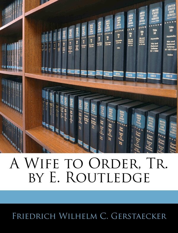 A Wife To Order Tr. By E. Routledge by Friedrich Wilhelm C Gerstaecker, Paperback | Indigo Chapters