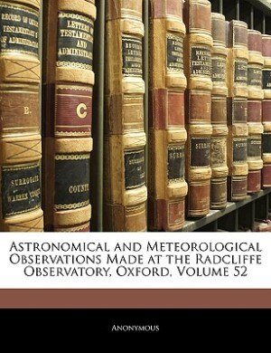 Astronomical And Meteorological Observations Made At The Radcliffe Observatory Oxford Volume 52 by Anonymous, Paperback | Indigo Chapters