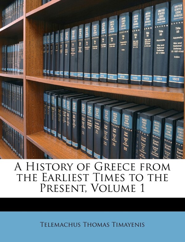 A History of Greece from the Earliest Times to the Present Volume 1 by Telemachus Thomas Timayenis, Paperback | Indigo Chapters