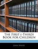 The First (-third) Book For Children by John White, Paperback | Indigo Chapters