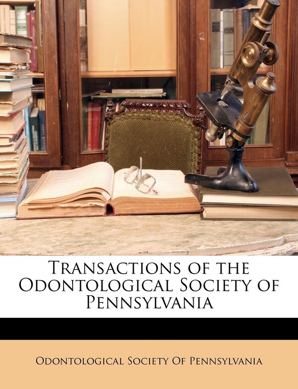 Transactions of the Odontological Society of Pennsylvania by Odontological Odontological Society of Pennsylvania, Paperback | Indigo Chapters