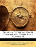 Treasury Decisions Under Customs and Other Laws Volume 23 by United States Dept of the Treasury, Paperback | Indigo Chapters