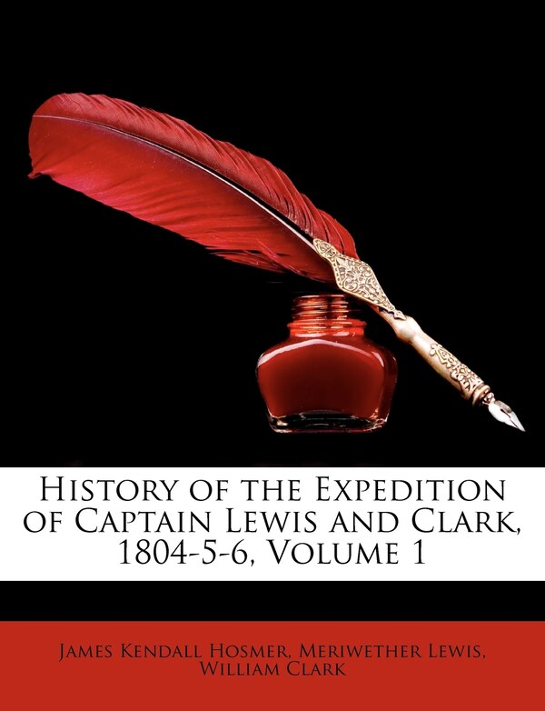 History of the Expedition of Captain Lewis and Clark 1804-5-6 Volume 1 by James Kendall Hosmer, Paperback | Indigo Chapters