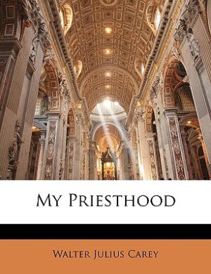 My Priesthood by Walter Julius Carey, Paperback | Indigo Chapters