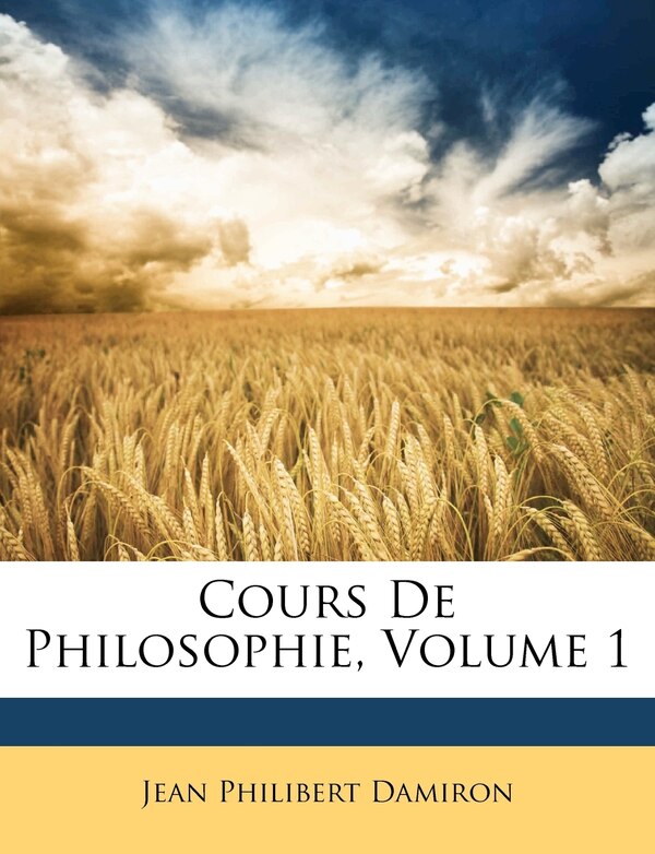 Cours De Philosophie Volume 1 by Jean Philibert Damiron, Paperback | Indigo Chapters