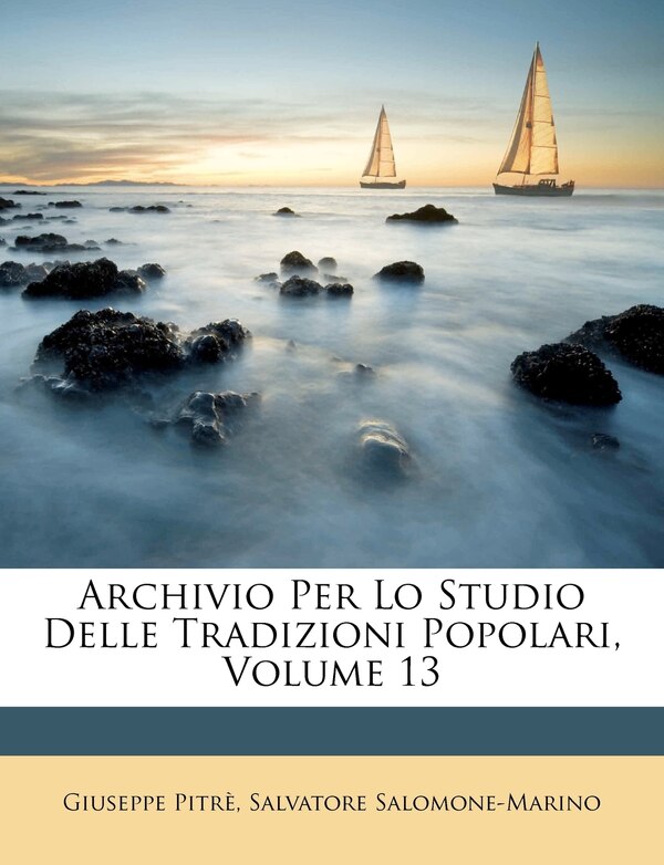 Archivio Per Lo Studio Delle Tradizioni Popolari Volume 13 by Giuseppe Pitrè, Paperback | Indigo Chapters