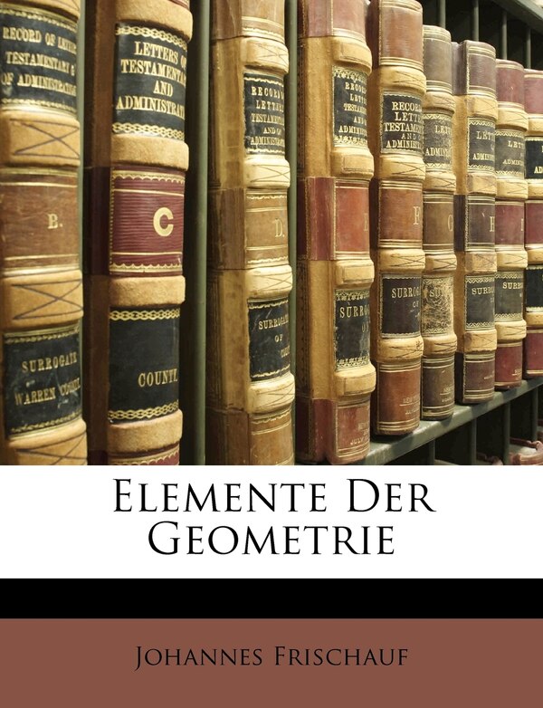 Elemente Der Geometrie by Johannes Frischauf, Paperback | Indigo Chapters