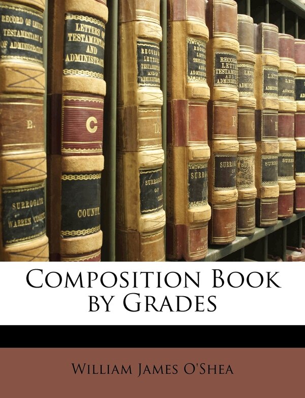 Composition Book by Grades by William James O'Shea, Paperback | Indigo Chapters