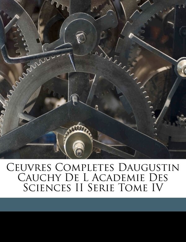 Ceuvres Completes Daugustin Cauchy De L Academie Des Sciences II Serie Tome IV by Anonymous, Paperback | Indigo Chapters