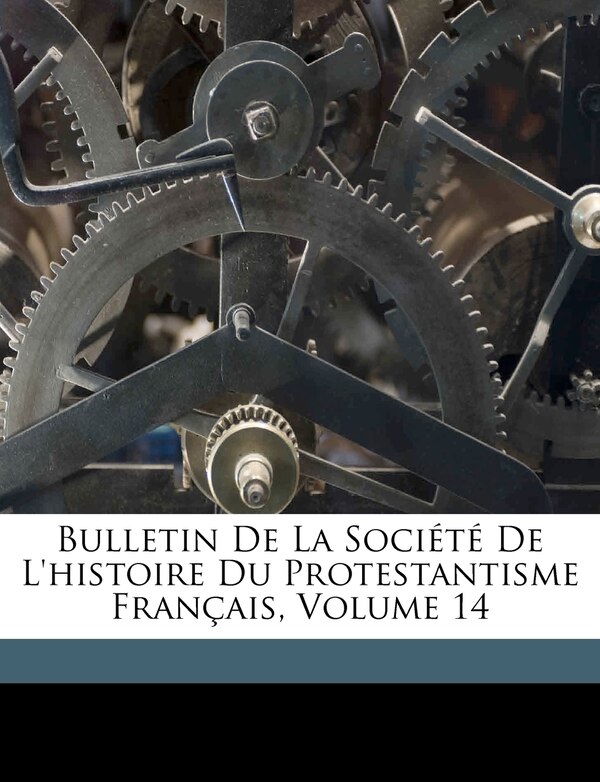 Bulletin De La Société De L'histoire Du Protestantisme Français Volume 14, Paperback | Indigo Chapters